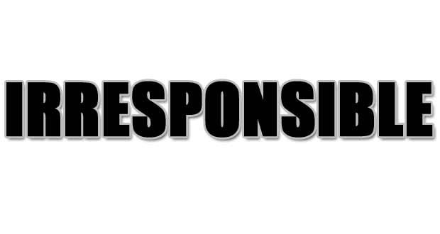 IRRESPONSIBLE